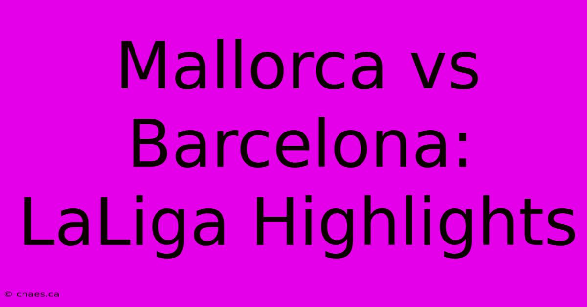 Mallorca Vs Barcelona: LaLiga Highlights