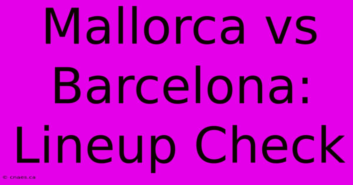 Mallorca Vs Barcelona: Lineup Check