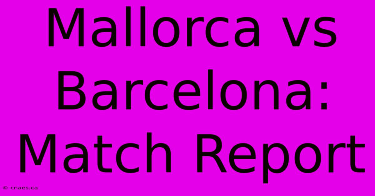 Mallorca Vs Barcelona: Match Report