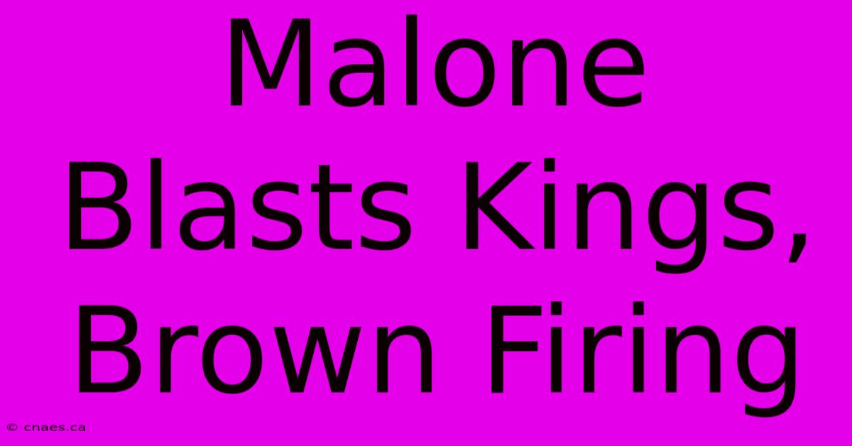 Malone Blasts Kings, Brown Firing