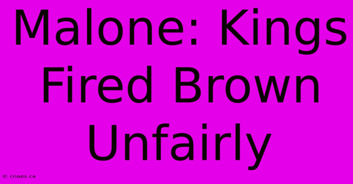 Malone: Kings Fired Brown Unfairly