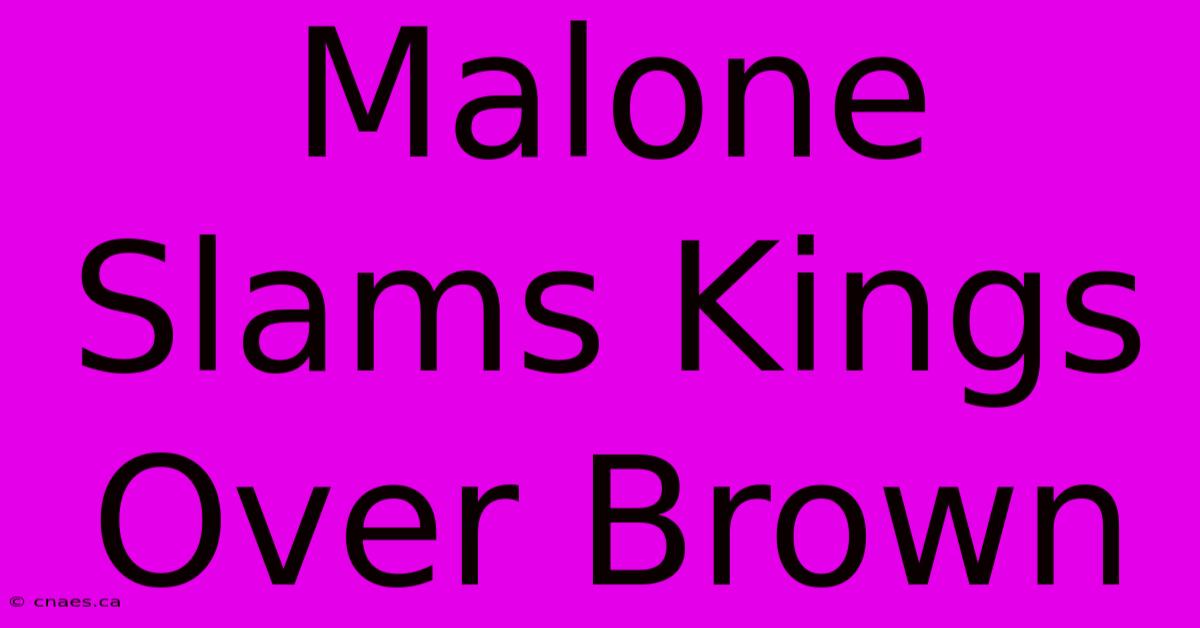 Malone Slams Kings Over Brown