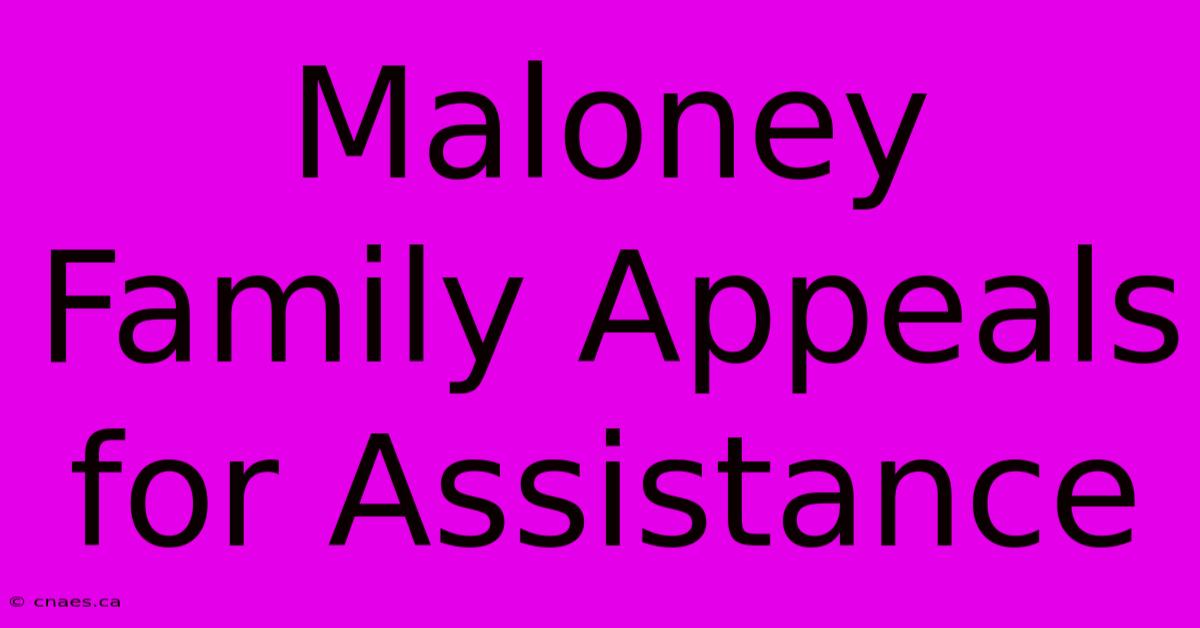 Maloney Family Appeals For Assistance