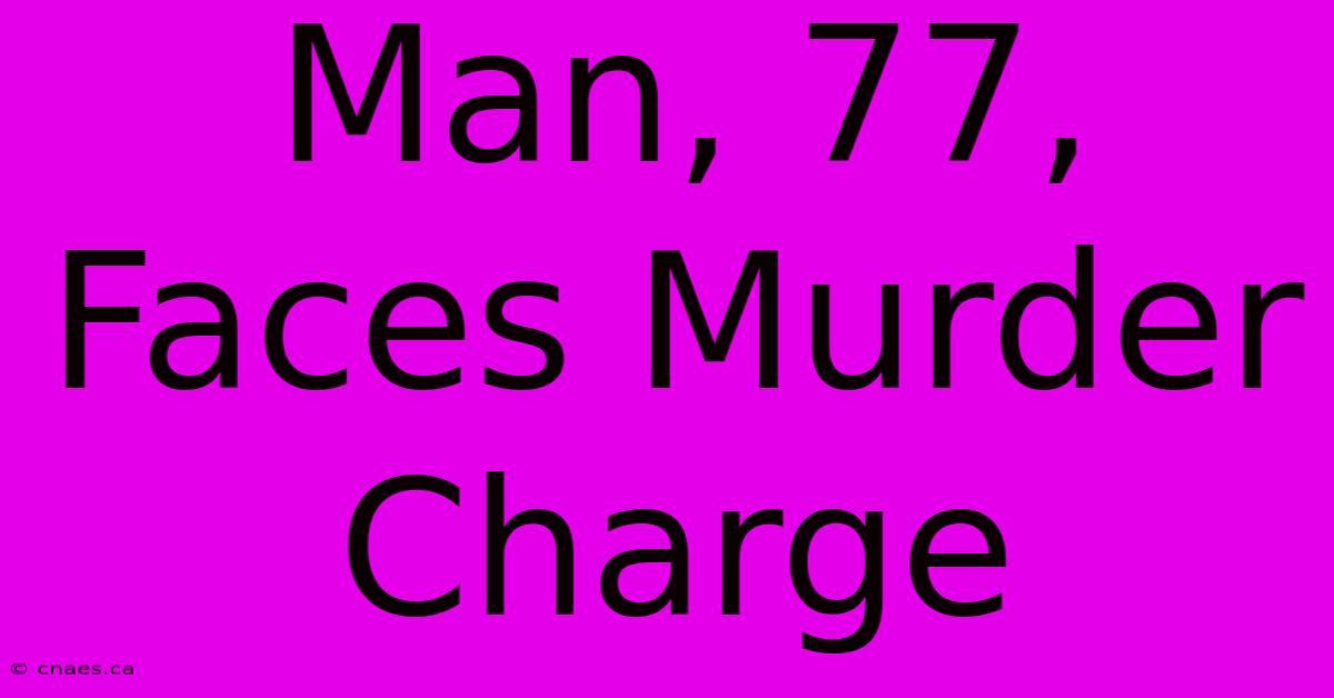 Man, 77, Faces Murder Charge