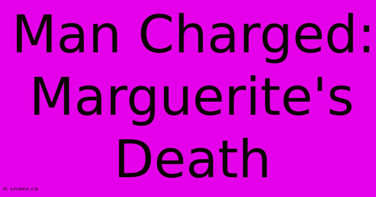 Man Charged: Marguerite's Death