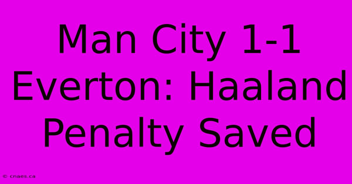 Man City 1-1 Everton: Haaland Penalty Saved