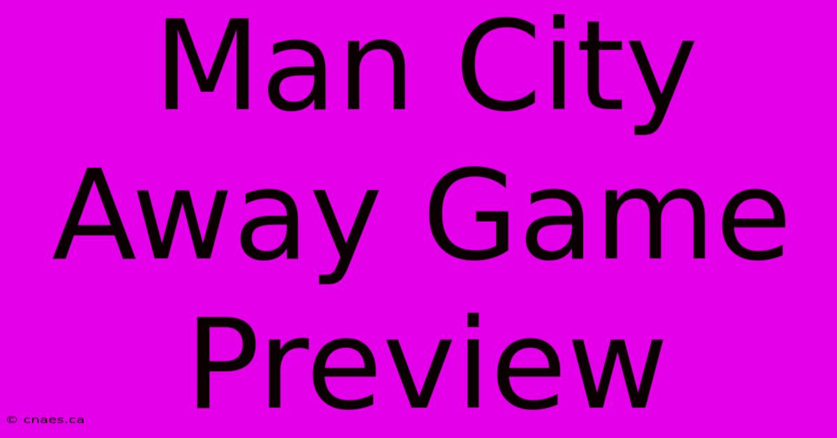 Man City Away Game Preview