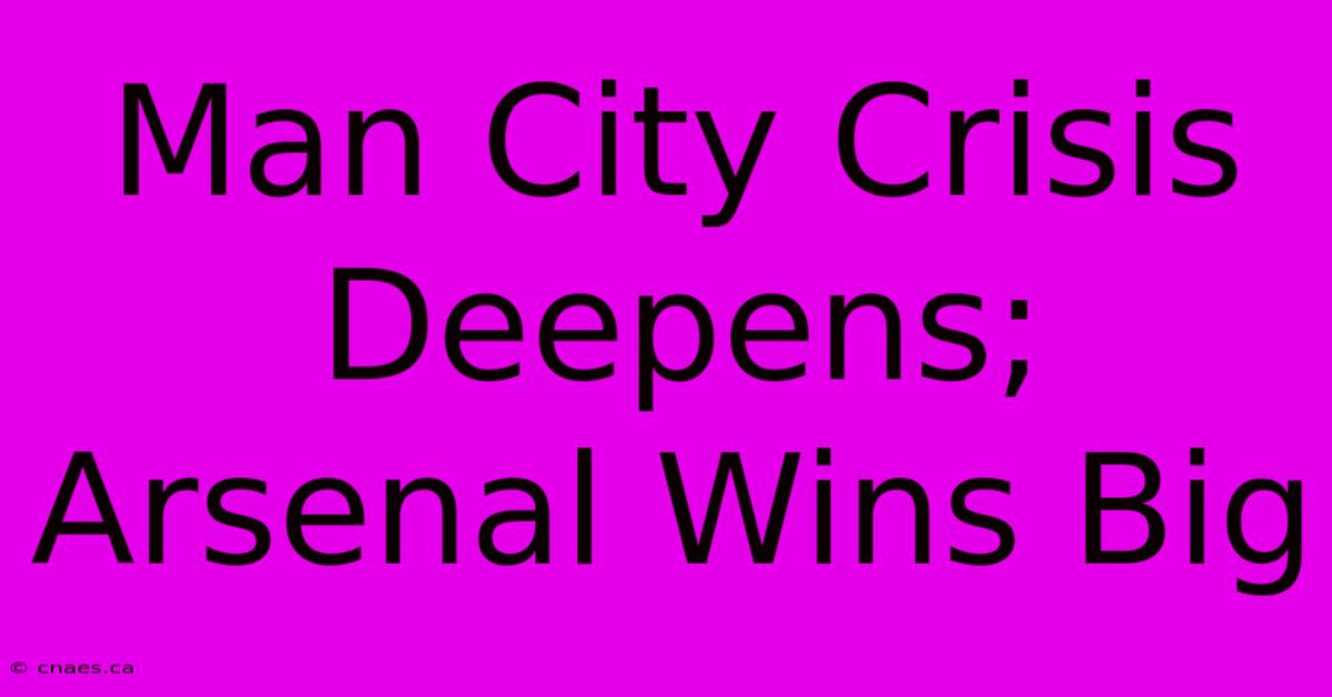 Man City Crisis Deepens; Arsenal Wins Big