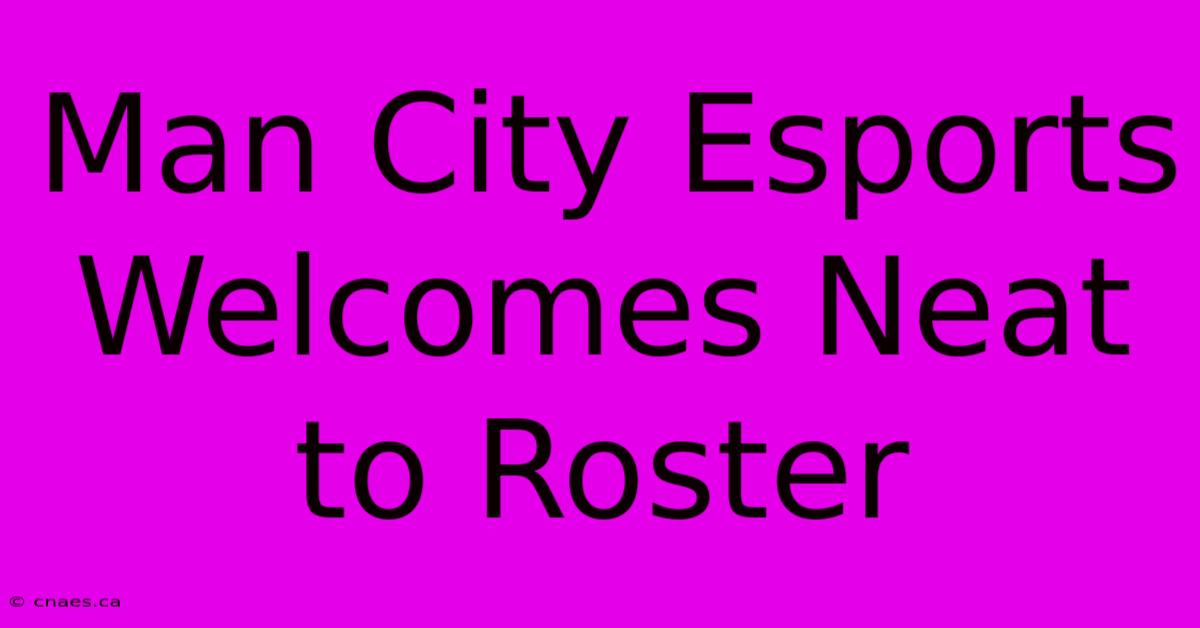 Man City Esports Welcomes Neat To Roster