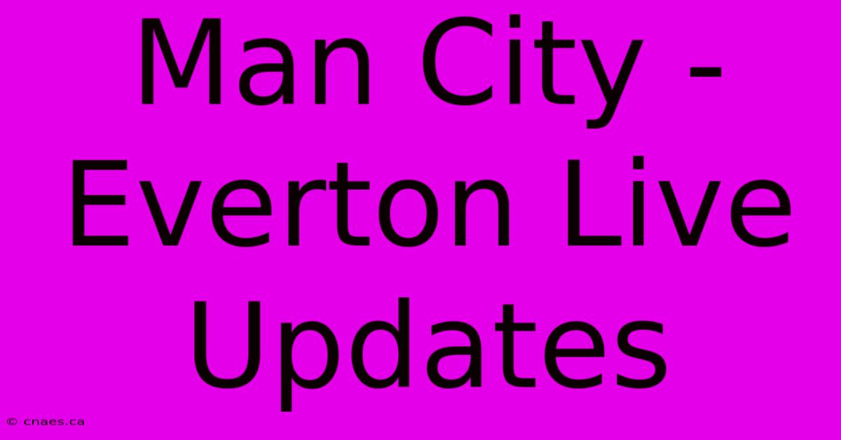 Man City - Everton Live Updates