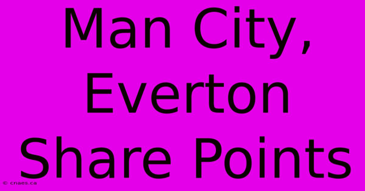 Man City, Everton Share Points