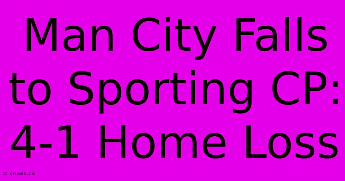 Man City Falls To Sporting CP: 4-1 Home Loss