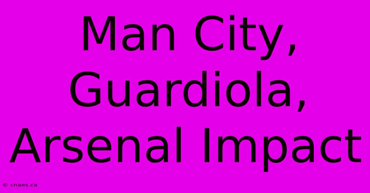 Man City, Guardiola, Arsenal Impact