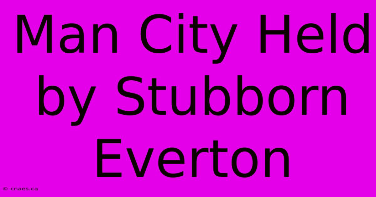 Man City Held By Stubborn Everton