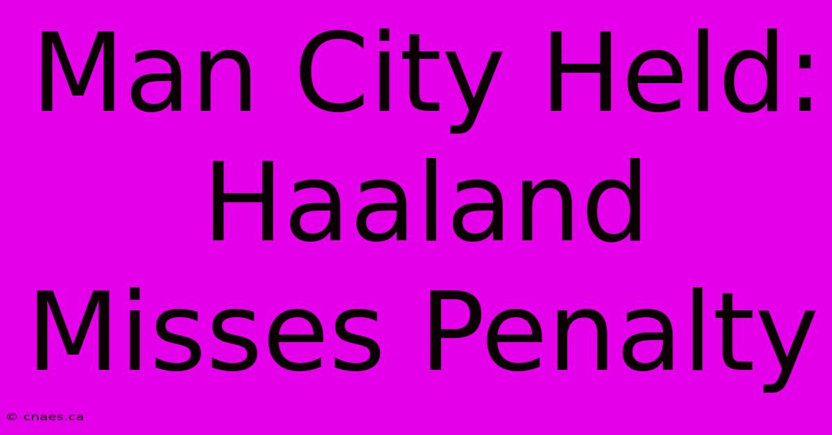 Man City Held: Haaland Misses Penalty