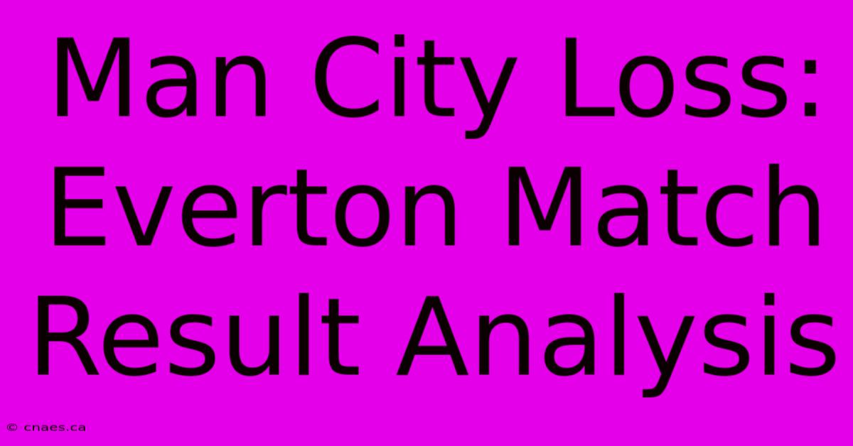 Man City Loss: Everton Match Result Analysis