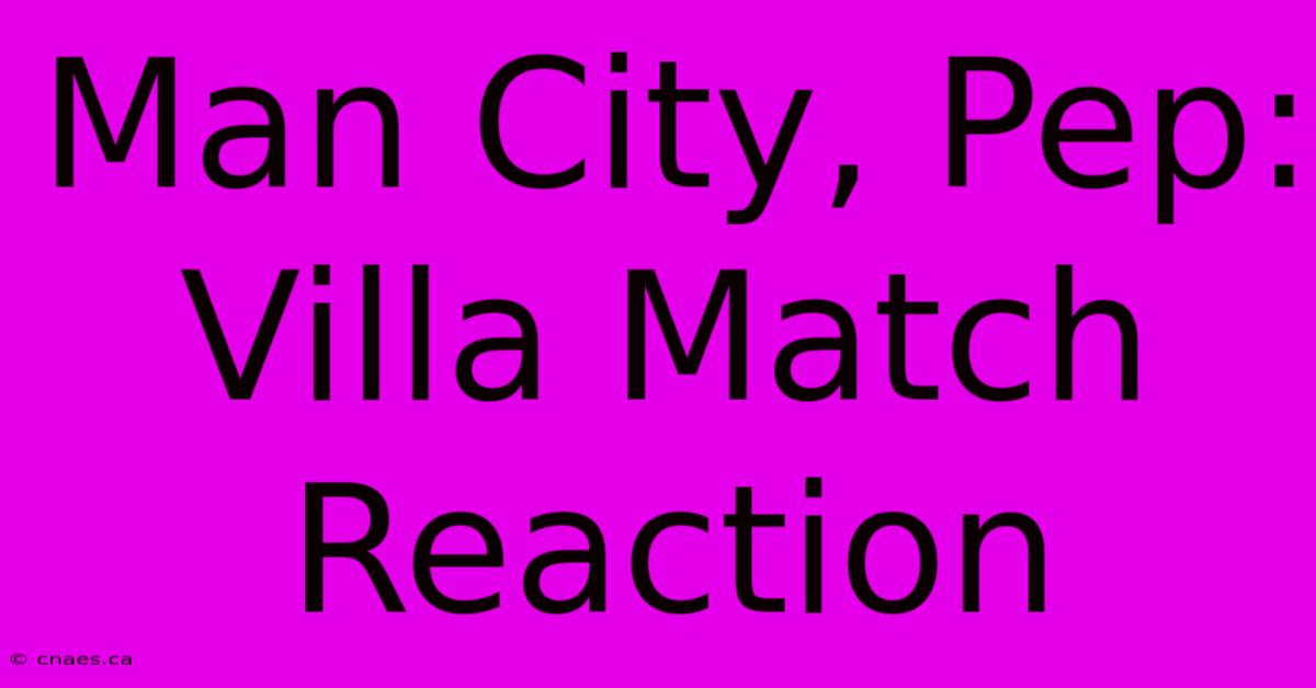 Man City, Pep: Villa Match Reaction