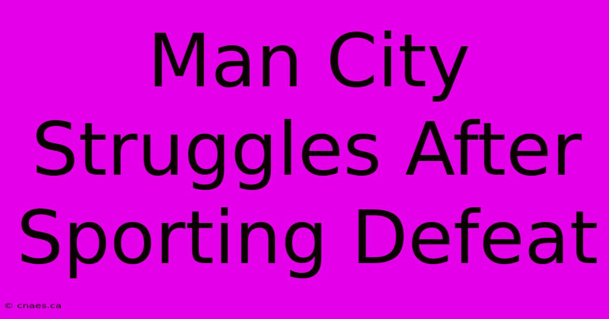 Man City Struggles After Sporting Defeat