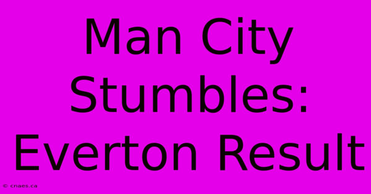 Man City Stumbles: Everton Result