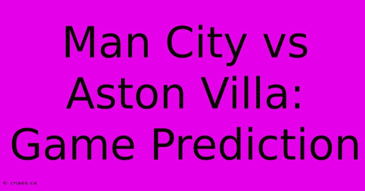 Man City Vs Aston Villa: Game Prediction