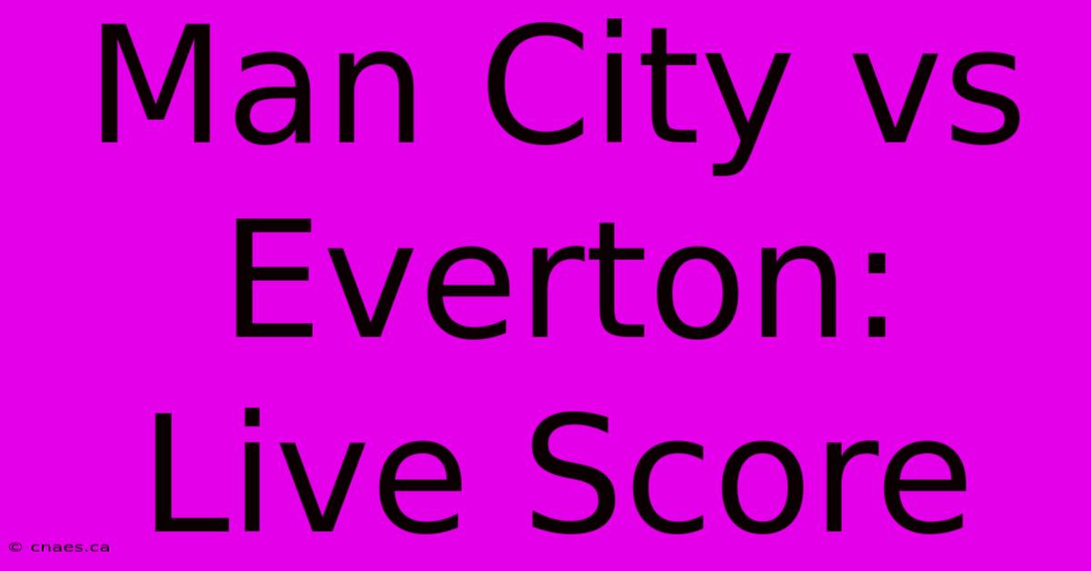 Man City Vs Everton: Live Score