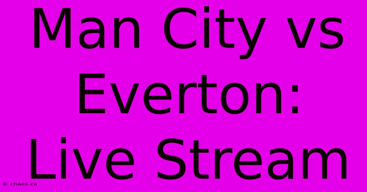 Man City Vs Everton: Live Stream