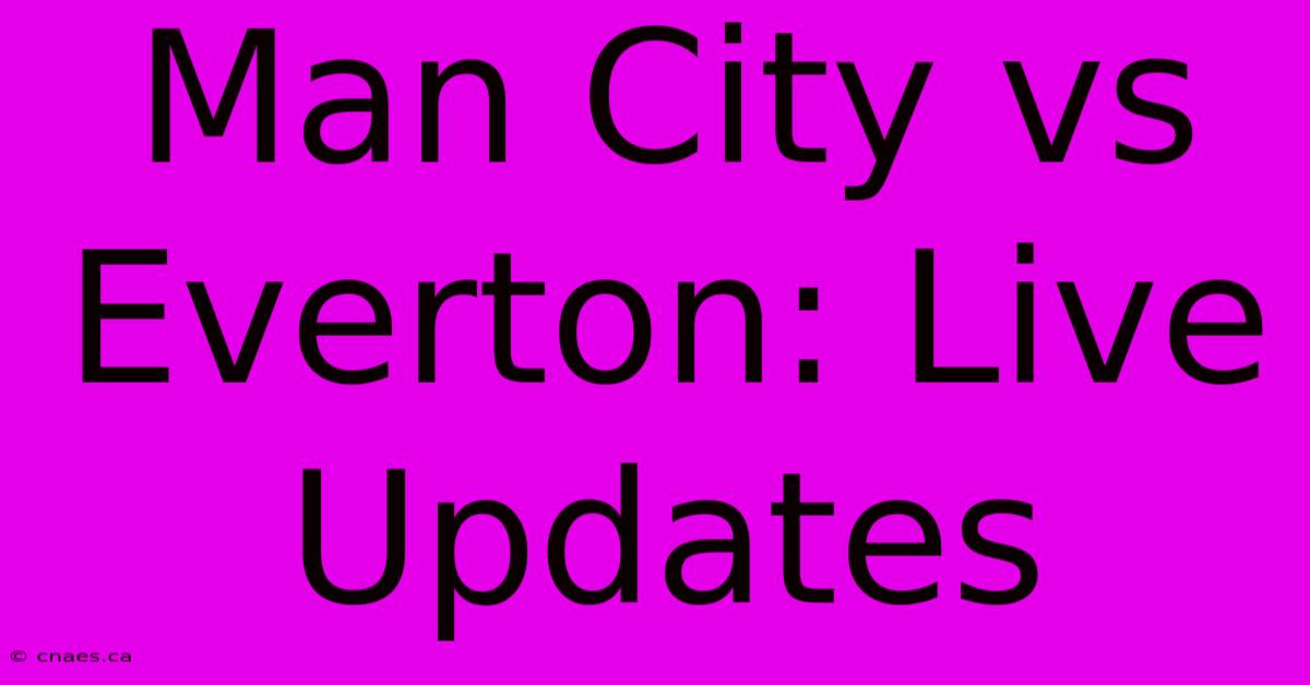 Man City Vs Everton: Live Updates