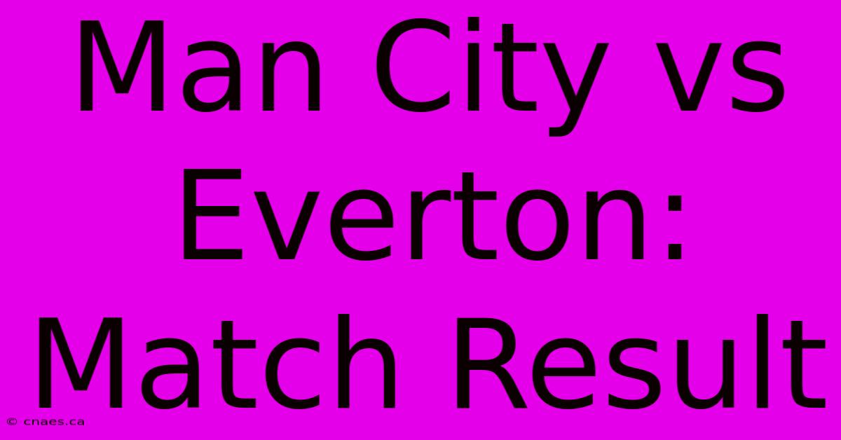 Man City Vs Everton: Match Result