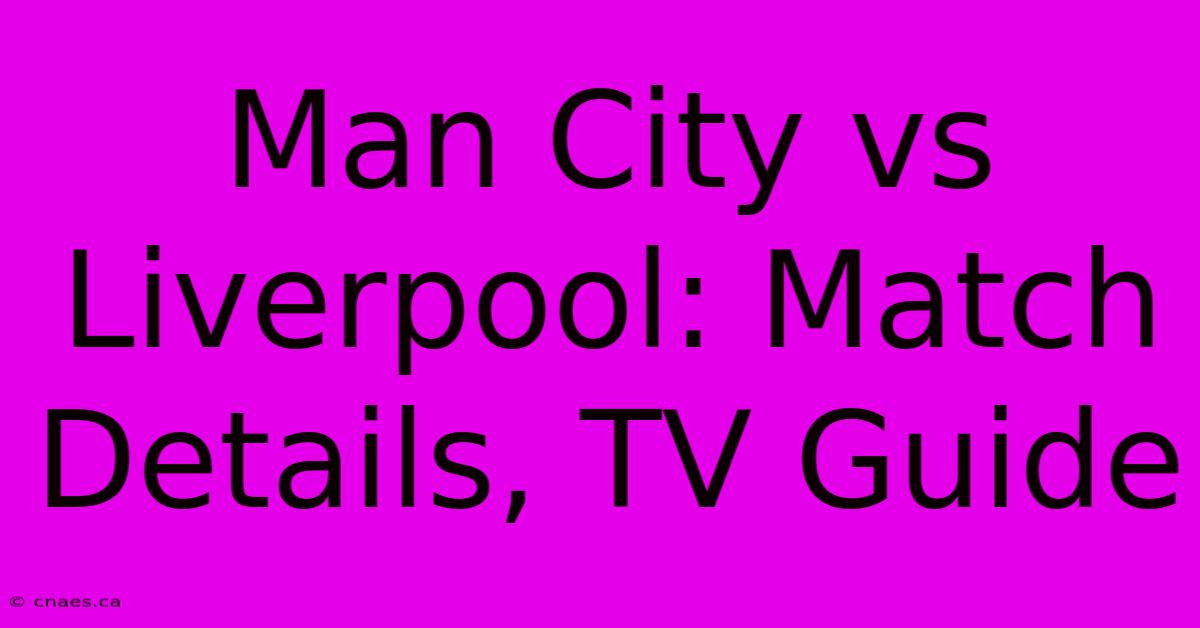 Man City Vs Liverpool: Match Details, TV Guide