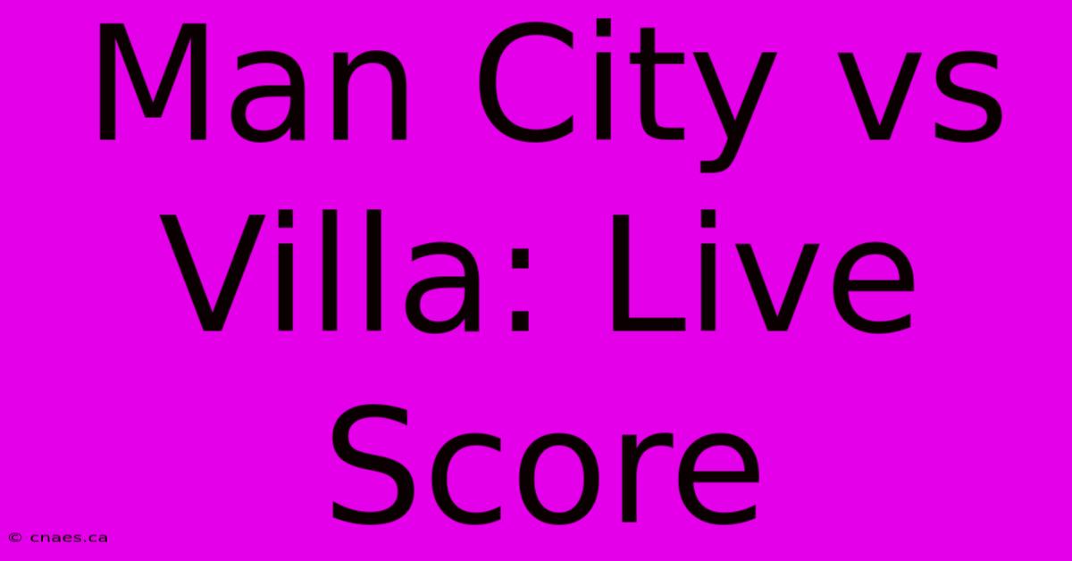 Man City Vs Villa: Live Score