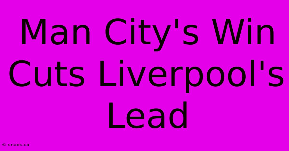 Man City's Win Cuts Liverpool's Lead