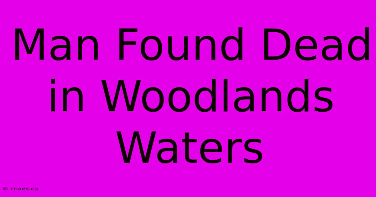 Man Found Dead In Woodlands Waters