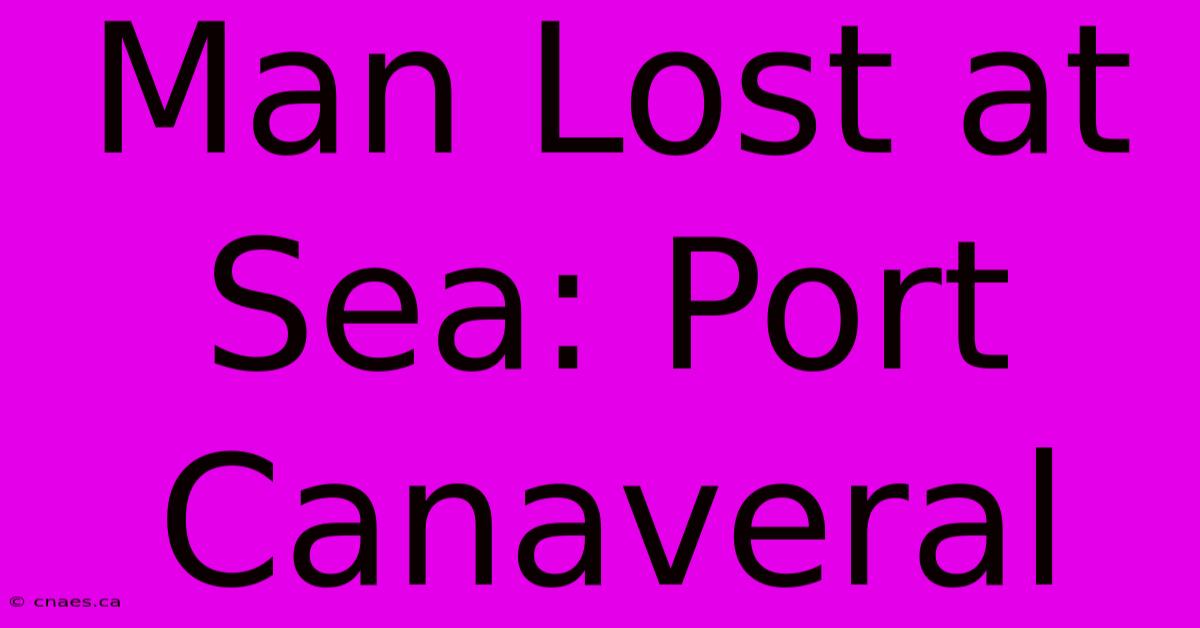 Man Lost At Sea: Port Canaveral