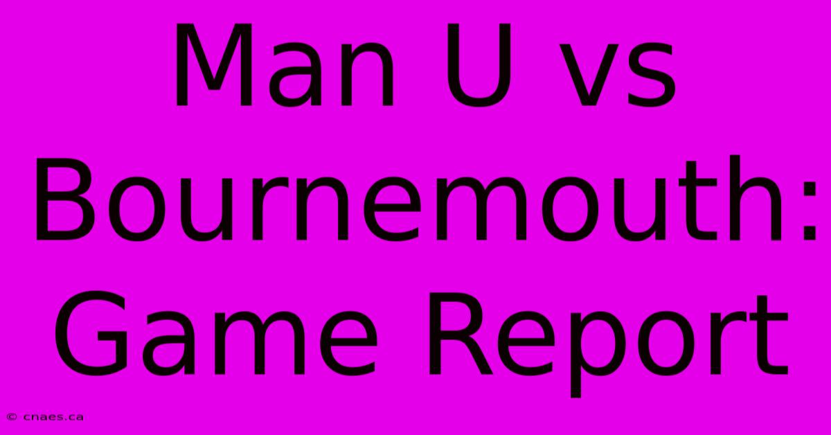 Man U Vs Bournemouth: Game Report