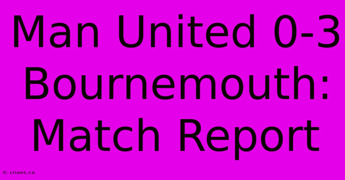 Man United 0-3 Bournemouth: Match Report