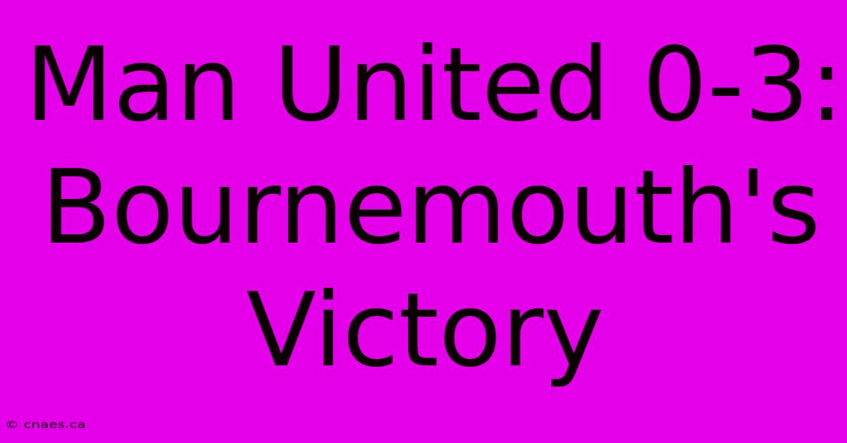 Man United 0-3: Bournemouth's Victory