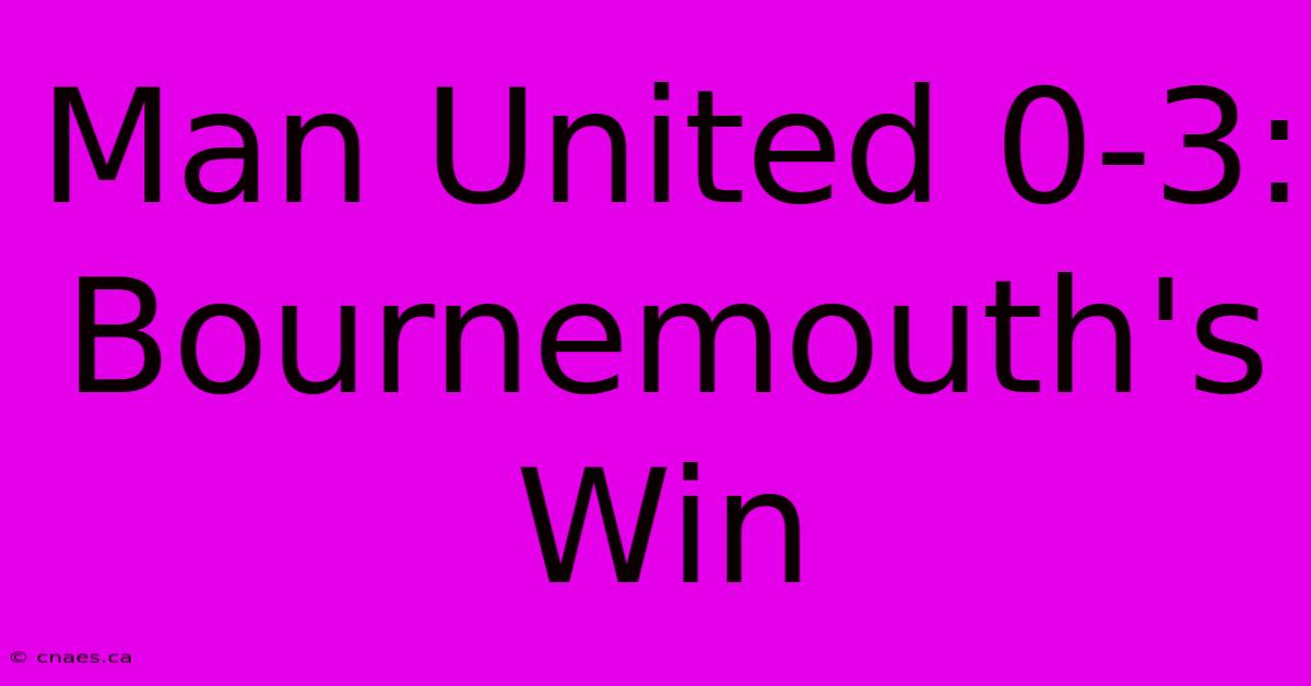 Man United 0-3: Bournemouth's Win