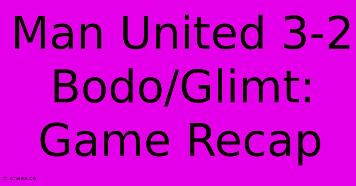 Man United 3-2 Bodo/Glimt: Game Recap