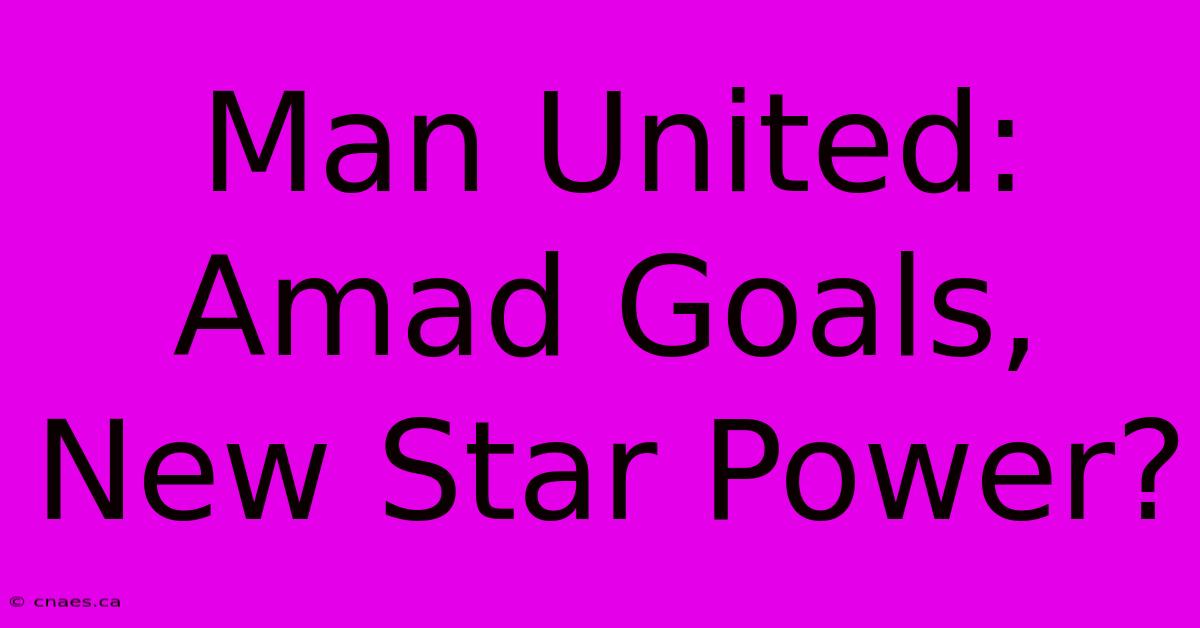 Man United: Amad Goals, New Star Power? 