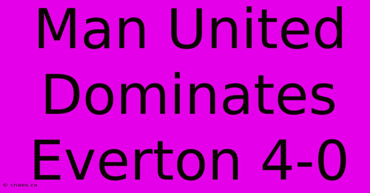 Man United Dominates Everton 4-0