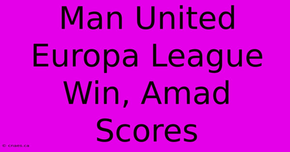 Man United Europa League Win, Amad Scores  