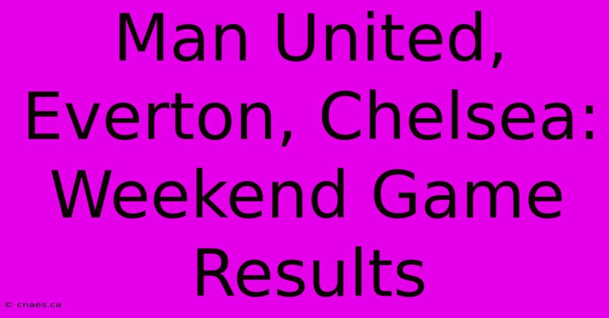 Man United, Everton, Chelsea: Weekend Game Results