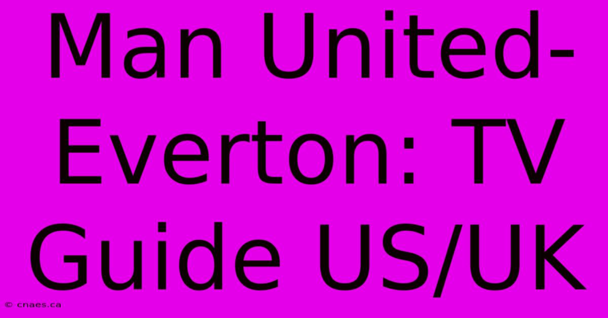 Man United-Everton: TV Guide US/UK