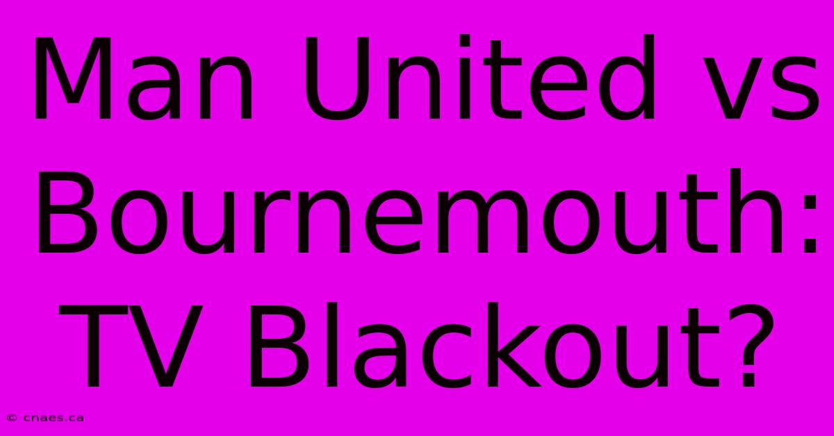 Man United Vs Bournemouth: TV Blackout?