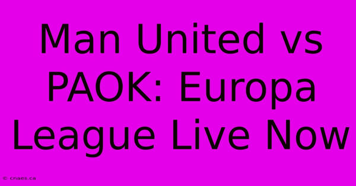 Man United Vs PAOK: Europa League Live Now 