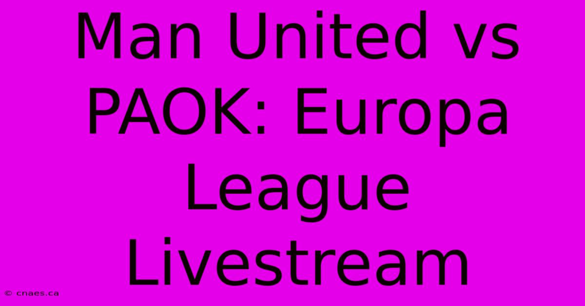 Man United Vs PAOK: Europa League Livestream