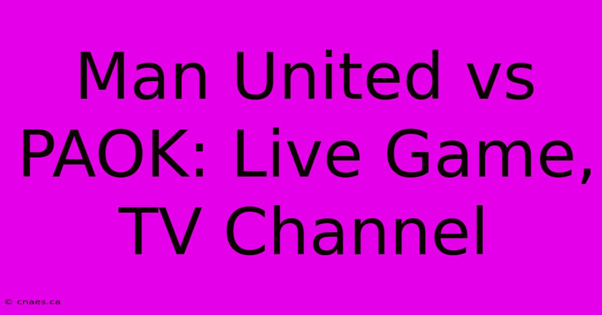 Man United Vs PAOK: Live Game, TV Channel