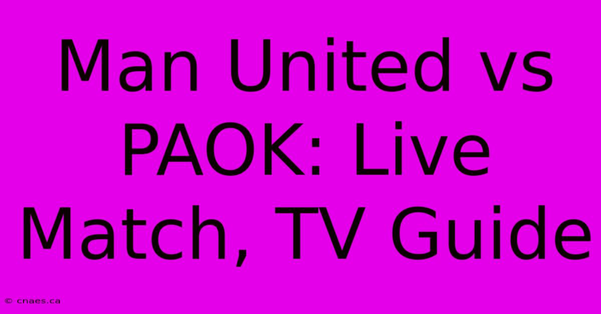 Man United Vs PAOK: Live Match, TV Guide 