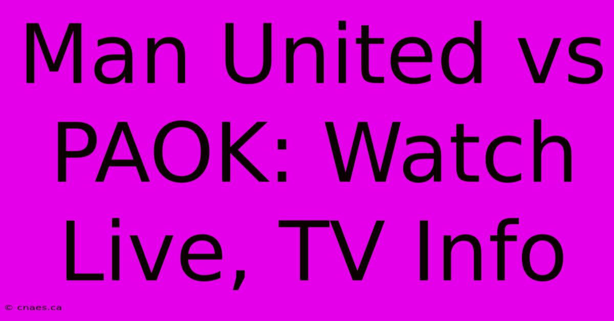 Man United Vs PAOK: Watch Live, TV Info