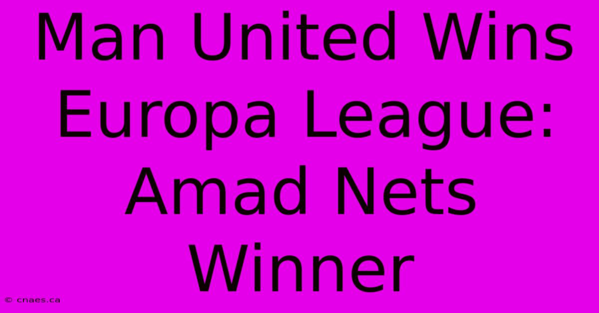 Man United Wins Europa League: Amad Nets Winner